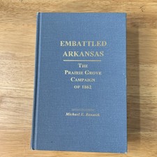 Embattled Arkansas: The Prairie Grove Campaign of 1862 by Michael E. Banasik