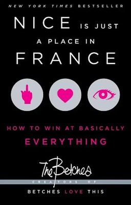 Nice Is Just a Place in France: How to Win at Basically Everything - Betches, Th