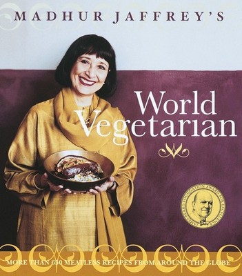 Madhur Jaffrey's World Vegetarian: More Than 650 Meatless Recipes from Aroun...