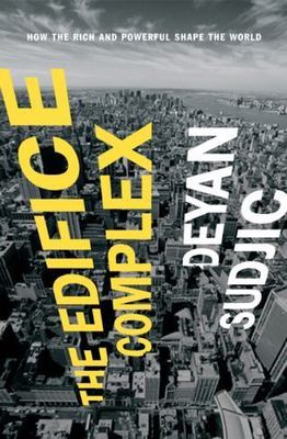 The Edifice Complex: How the Rich and Powerful Shape the World by Sudjic, Deyan