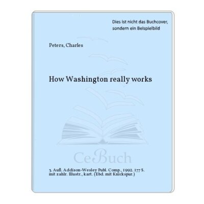Wie Washington wirklich funktioniert: Vollständig aktualisiert, um die Bush-Administration einzubeziehen