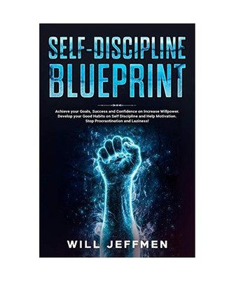 Self-Discipline Blueprint: Achieve your Goals, Success and Confidence on Increas