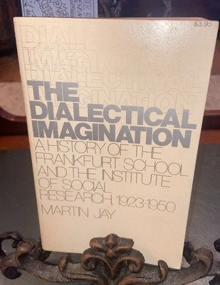DIALECTICAL IMAGINATION: A HISTORY OF THE FRANKFURT SCHOOL By Martin Jay