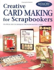 Creative Card Making for Scrapbookers: 226 Ideas and Techniques for...