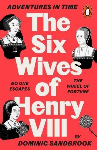 Adventures in Time: The Six Wives of Henry VIII by Dominic Sandbrook