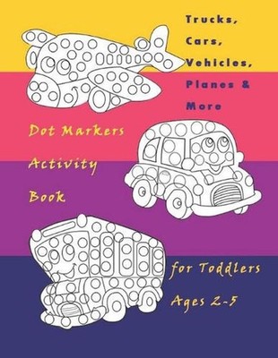 Trucks, Cars, Vehicles, Planes & More Dot Markers Activity Book for ...