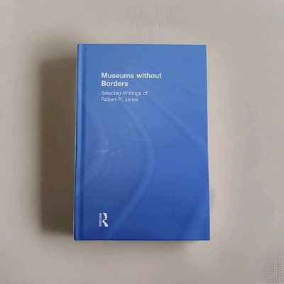 Museums Without Borders Selected Writings Robert R. Janes 1st Ed Hardcover FS