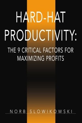 HARD-HAT PRODUCTIVITY: THE 9 CRITICAL FACTORS FOR By Norb Slowikowski BRAND NEW