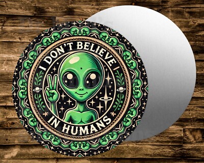 Metal Round Sign I DONT BELIEVE IN HUMANS ALIEN Wreath Crafts