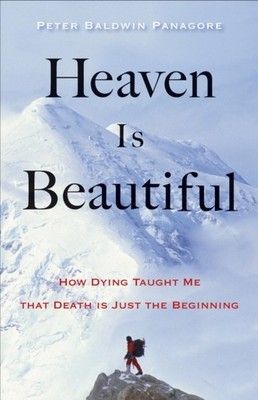 Heaven is Beautiful: How Dying Taught Me  by Peter Baldwin Panagore PAPERBACK