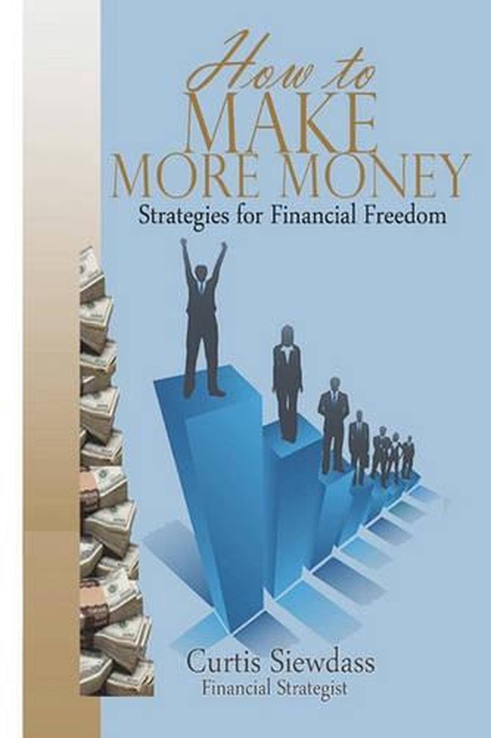 How to Make More Money: Strategies For Financial Freedom by Curtis Siewdass (Eng