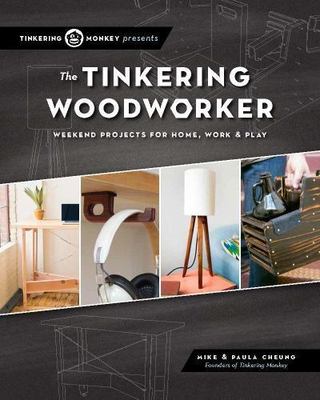 Tinkering Woodworker : Weekend Projects for Work, Home & Play, Paperback by C...