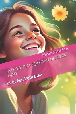 La Petite Fille qui disait des Gros Mots: et la F?e Politesse by Marganema Paper