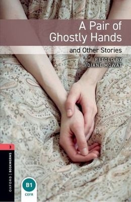 Oxford Bookworms Library: a Pair of Ghostly Hands and Other Stori