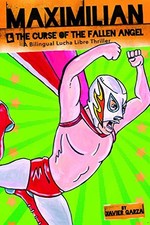 MAXIMILIAN AND THE CURSE OF THE FALLEN ANGEL (MAX'S LUCHA By Xavier Garza *NEW*