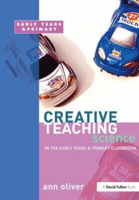 Creative Teaching : Science in the Early Years and Primary Classroom, Hardcov...