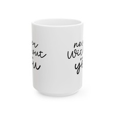 Ceramic Mug - "Never Without You" | Love Gift, Coffee Cup, Birthday Ceramic Mug - "Never Without You" | Love Gift, Coffee Cup, Birthday