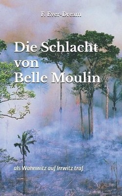 Die Schlacht von Belle Moulin: als Wahnwitz auf Irrwitz traf by F. Ever-Dream Pa