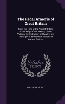 Brunet - Regal Armorie of Great Britain  From the Time of the Ancient  - X555z