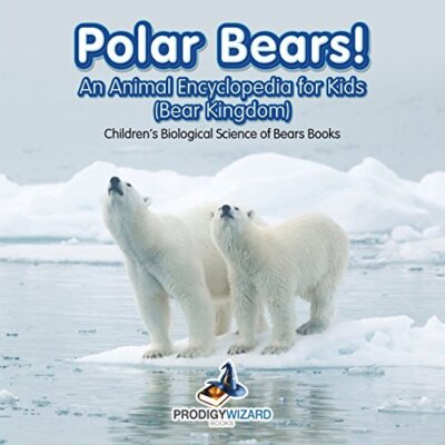 Polar Bears! an Animal Encyclopedia for Kids (Bear Kingdom) - Children's Biol...