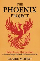 The Phoenix Project | A Career Change Playbook For Women Over 50 | Claire Moffat