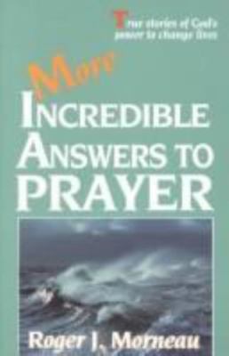 More Incredible Answers to Prayer by Roger J. Morneau