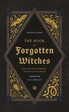 The Book of Forgotten Witches by Lilla Boelecz, Balazs Tatrai