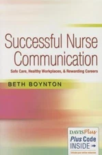 Successful Nurse Communication: Safe Care, Healthy Workplaces & Rewarding...