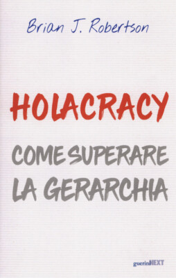Holacracy. Wie man die Hierarchie überwindet - 2018 - Guerini Next