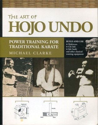 The Art of Hojo Undo: Power Training for Traditional Karate - Michael Clarke