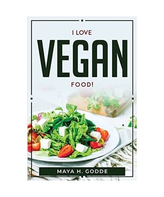 I LOVE VEGAN FOOD!, Maya H. Godde