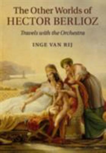 The Other Worlds of Hector Berlioz Travels with the Orchestra van Rij Paperback