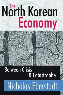 The North Korean Economy: Between Crisis and Catastrophe by Nicholas Eberstadt (