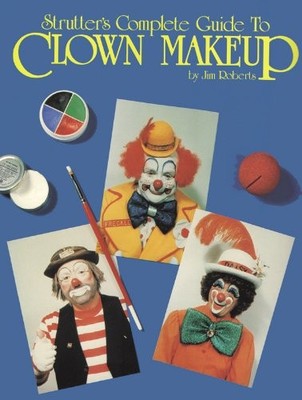 Strutter's Complete Guide to Clown Makeup - hardcover Roberts, Jim