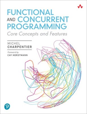 Functional and Concurrent Programming: Core Concepts and Features by Charpentier
