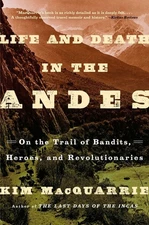 Life and Death in the Andes: On the Trail of Bandits, Heroes, and Revolution...