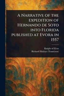 A Narrative of the Expedition of Hernando De Soto Into Florida Published at Evor