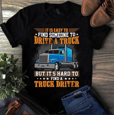 It is Easy to Find Someone to Drive a Truck Trucker Tshirt
