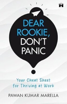 Dear Rookie, Don t Panic: Your Cheat Sheet for Thriving at Work