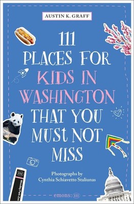 111 Places for Kids in Washington, DC That You Must Not Miss by Cynthia Schiavet