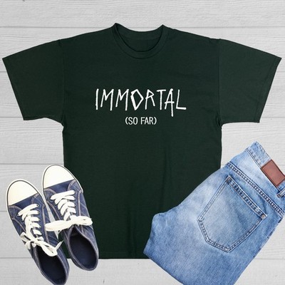 Immortal So Far Sarcastic Humor Graphic Novelty Funny T Shirt