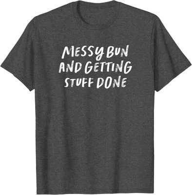 Messy Bun And Getting Stuff Done T-Shirt Hoodie
