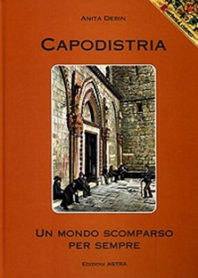 CAPODISTRIA, UN MONDO SCOMPARSO PER SEMPRE A.Derin Edizioni ASTRA 2002 RARISSIMO