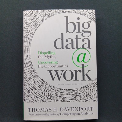  Big Data at Work : Dispelling the Myths, Uncovering the Opportunities by Thomas