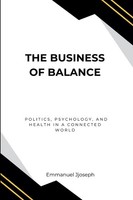 The Business Of Balance, Politics, Psychology, And Health In A Connected World