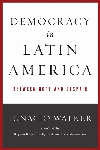Democracy in Latin America – Between Hope and Despair Walker Mainwaring