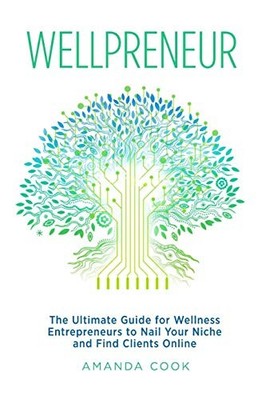 Wellpreneur: The Ultimate Guide for Wellness Entrepreneurs to Na