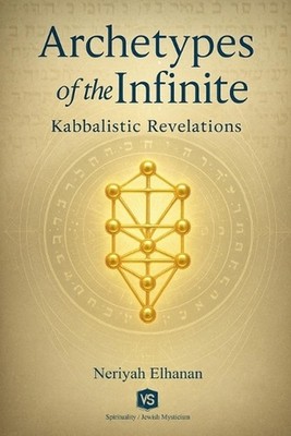 Archetypes of the Infinite - Kabbalistic Revelations by Neriyah Elhanan Paperbac