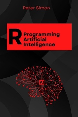 R Programming for AI: Learn to Build Intelligent Models, Analyze Data, and Unloc