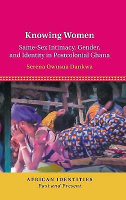 Knowing Women Same-Sex Intimacy, Gender, and Identity in Postcolonial Ghana